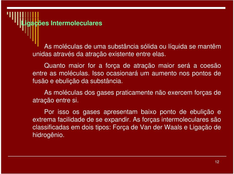 Isso ocasionará um aumento nos pontos de fusão e ebulição da substância.