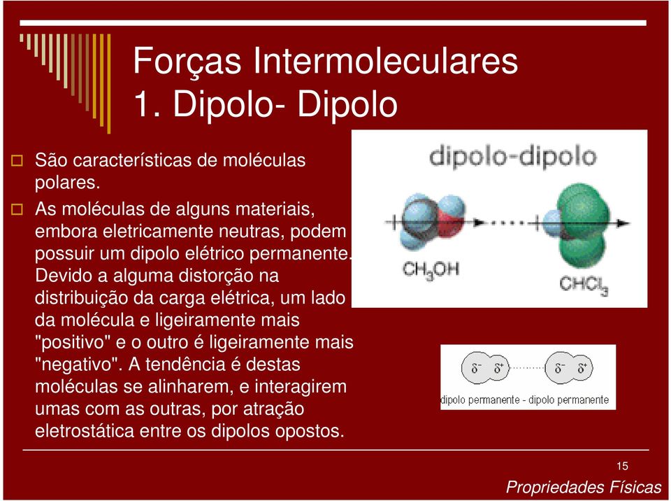 Devido a alguma distorção na distribuição da carga elétrica, um lado da molécula e ligeiramente mais "positivo" e o