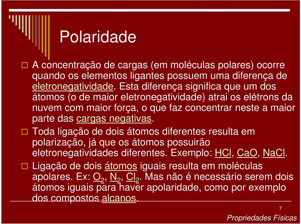 cargas negativas. Toda ligação de dois átomos diferentes resulta em polarização, já que os átomos possuirão eletronegatividades diferentes. Exemplo: HCl, CaO, NaCl.