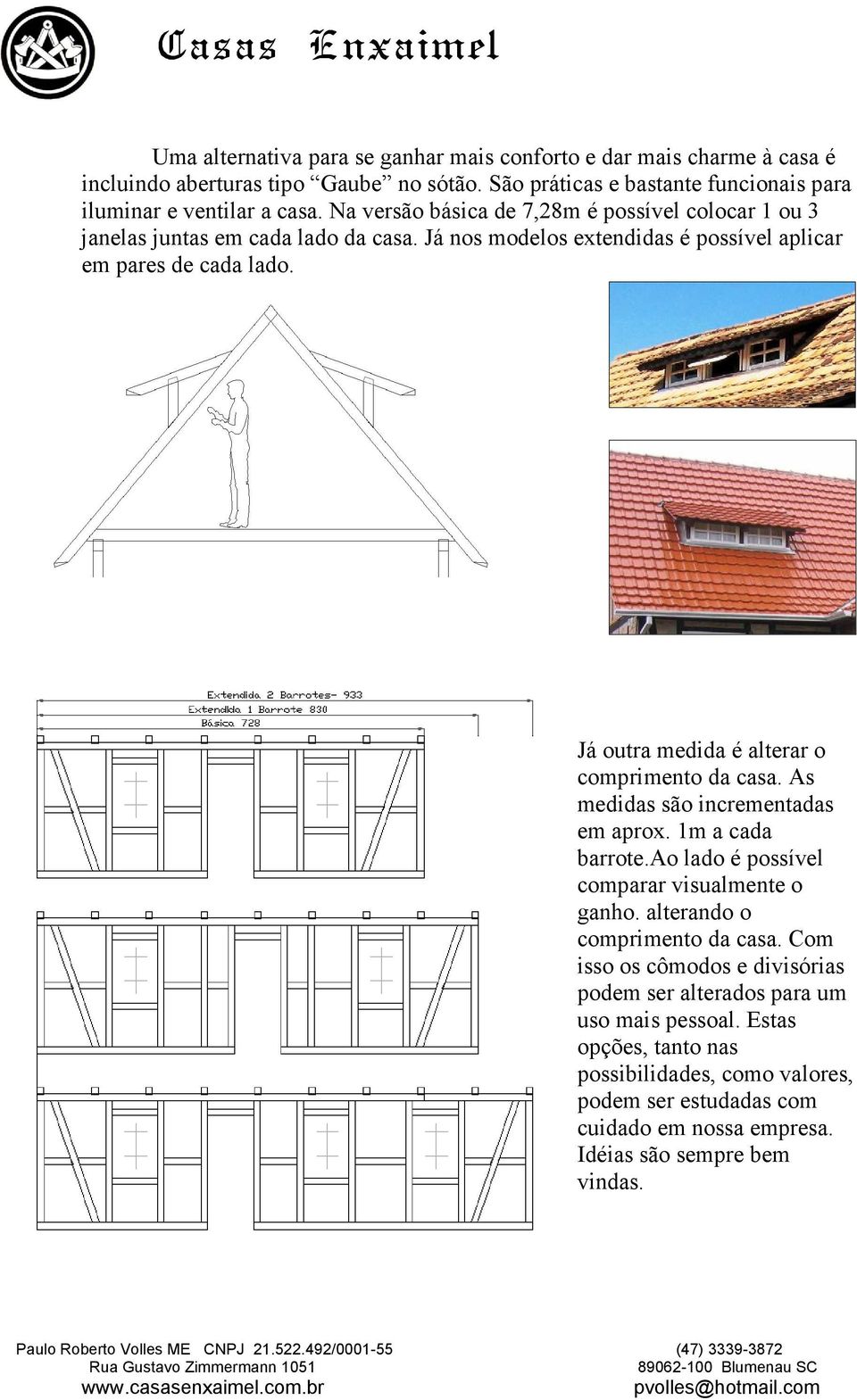 Já outra medida é alterar o comprimento da casa. As medidas são incrementadas em aprox. 1m a cada barrote.ao lado é possível comparar visualmente o ganho.