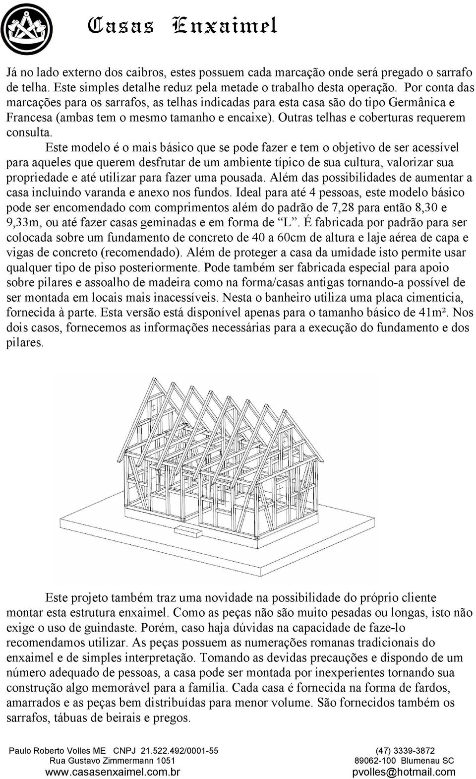 Este modelo é o mais básico que se pode fazer e tem o objetivo de ser acessível para aqueles que querem desfrutar de um ambiente típico de sua cultura, valorizar sua propriedade e até utilizar para