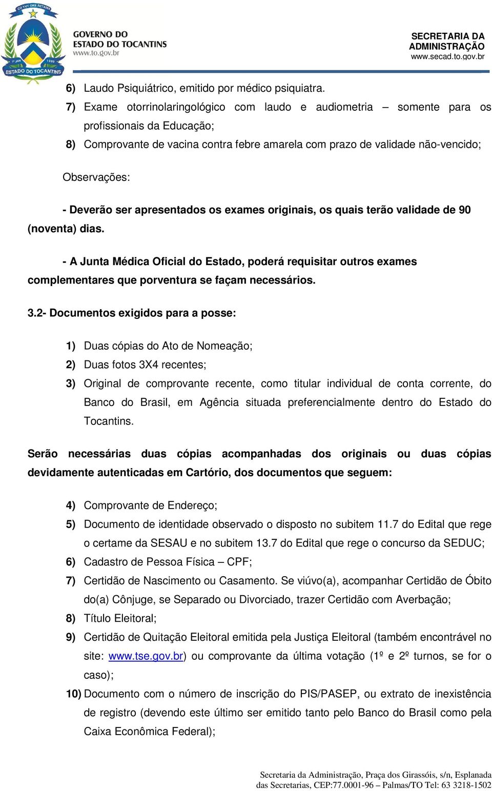 Deverão ser apresentados os exames originais, os quais terão validade de 90 (noventa) dias.