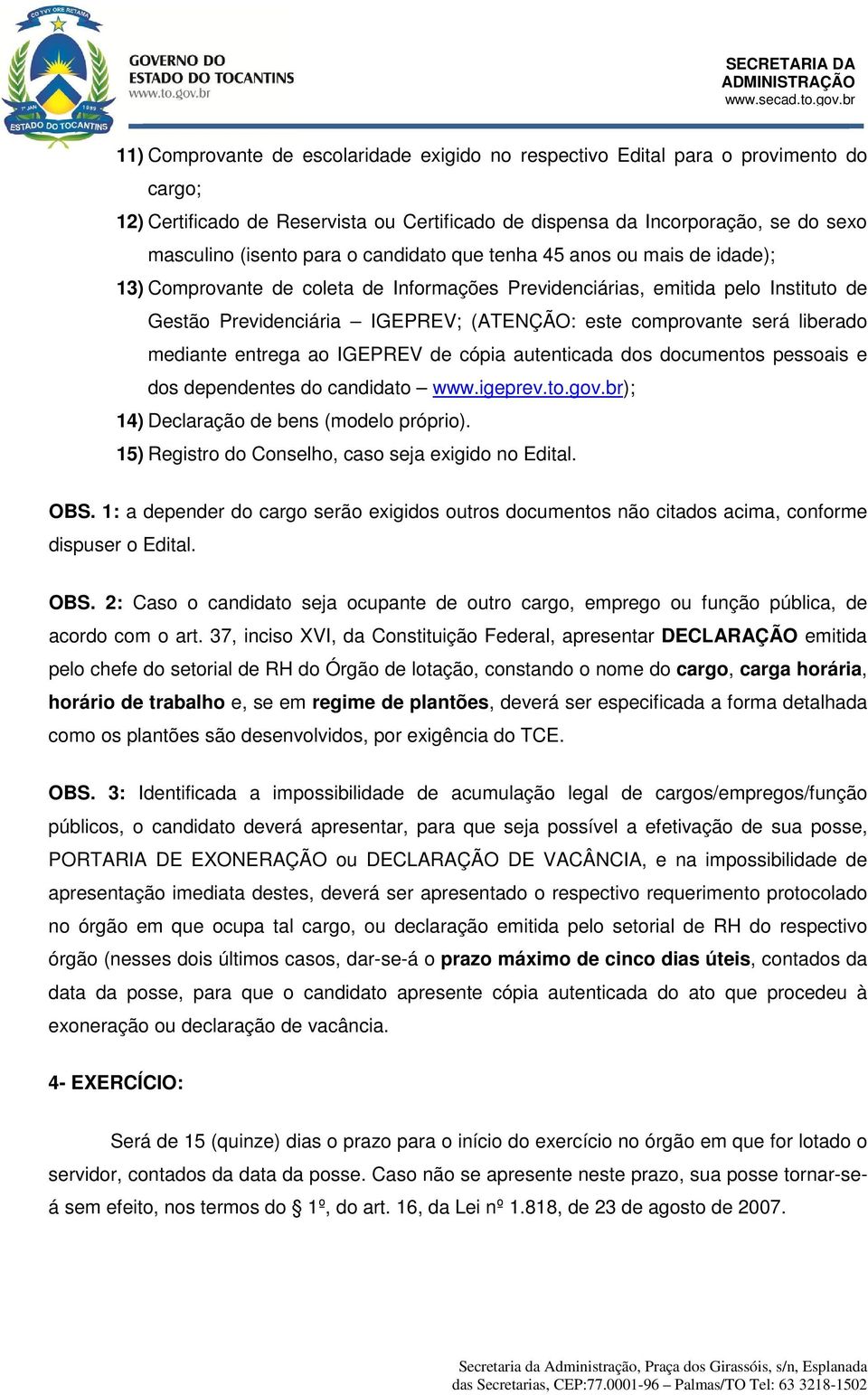 liberado mediante entrega ao IGEPREV de cópia autenticada dos documentos pessoais e dos dependentes do candidato www.igeprev.to.gov.br); 14) Declaração de bens (modelo próprio).