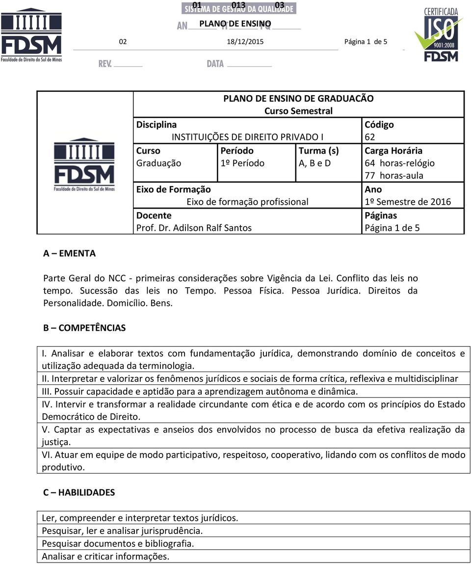 Conflito das leis no tempo. Sucessão das leis no Tempo. Pessoa Física. Pessoa Jurídica. Direitos da Personalidade. Domicílio. Bens. B COMPETÊNCIAS I.