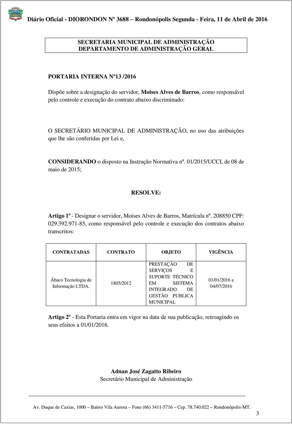 01/2015/UCCI, de 08 de maio de 2015; RESOLVE: Artigo 1º - Designar o servidor, Moises Alves de Barros, Matrícula nº. 208850 CPF: 029.392.