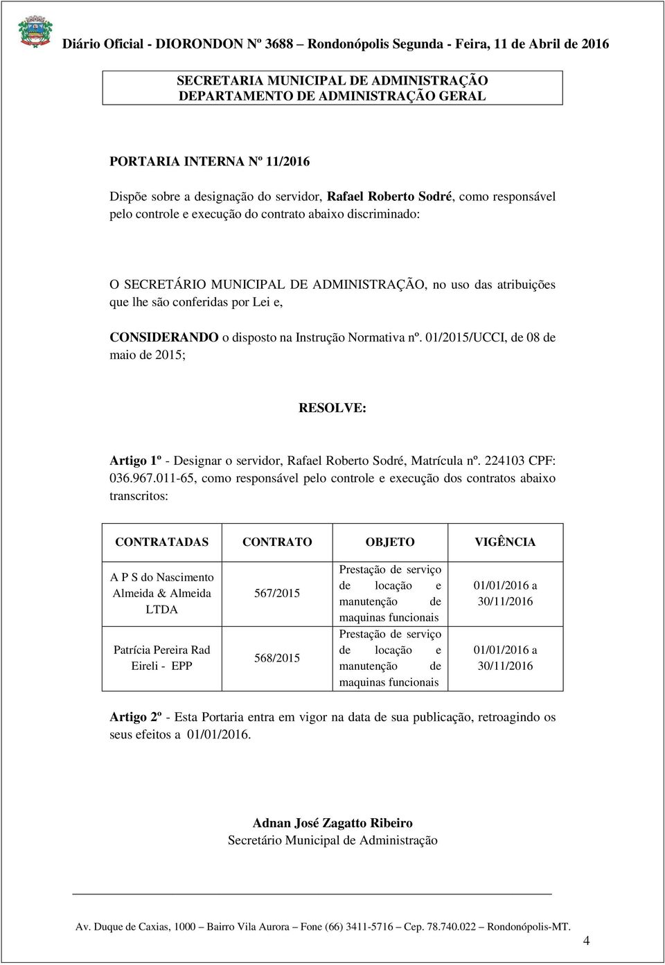 01/2015/UCCI, de 08 de maio de 2015; RESOLVE: Artigo 1º - Designar o servidor, Rafael Roberto Sodré, Matrícula nº. 224103 CPF: 036.967.