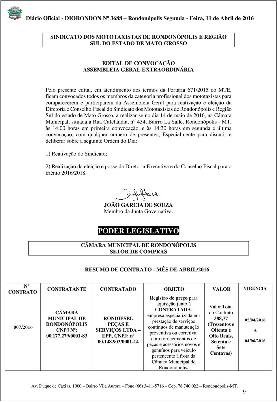 Fiscal do Sindicato dos Mototaxistas de Rondonópolis e Região Sul do estado de Mato Grosso, a realizar-se no dia 14 de maio de 2016, na Câmara Municipal, situada à Rua Cafelândia, n 434, Bairro La