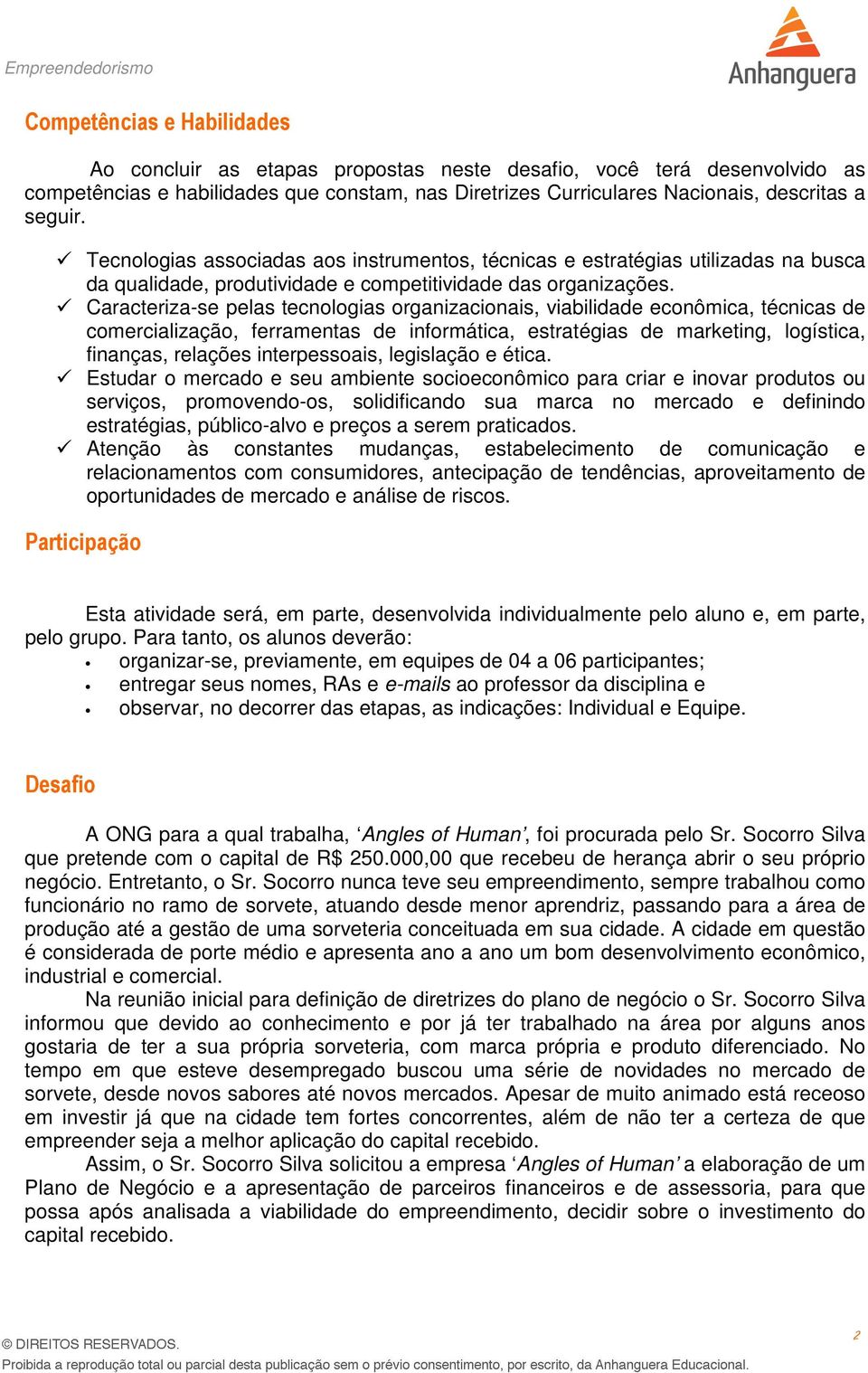 Caracteriza-se pelas tecnologias organizacionais, viabilidade econômica, técnicas de comercialização, ferramentas de informática, estratégias de marketing, logística, finanças, relações