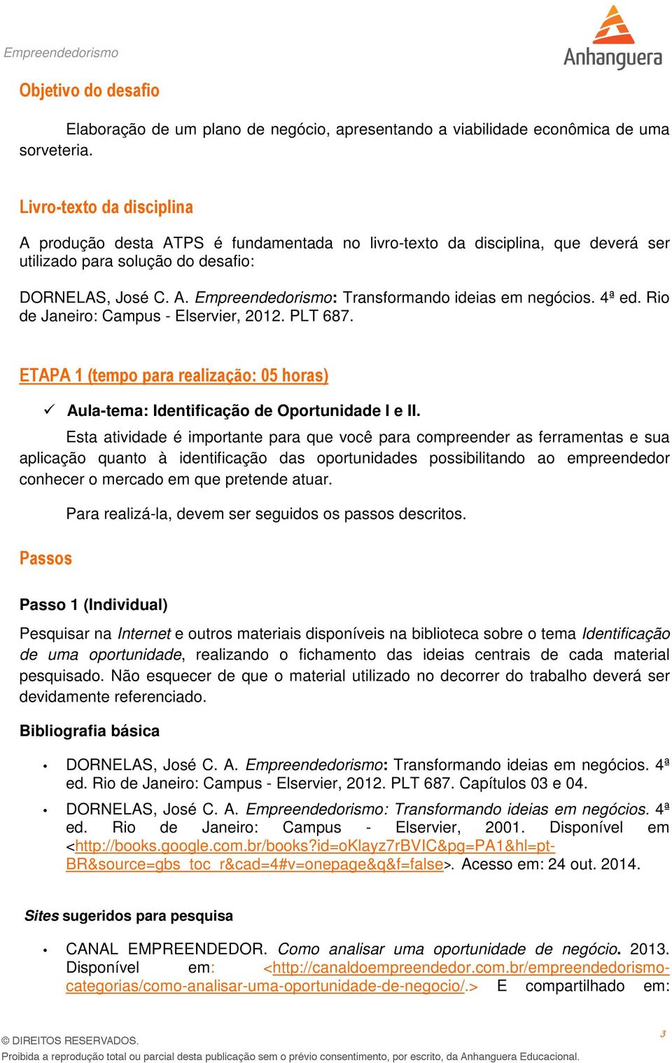 4ª ed. Rio de Janeiro: Campus - Elservier, 2012. PLT 687. ETAPA 1 (tempo para realização: 05 horas) Aula-tema: Identificação de Oportunidade I e II.
