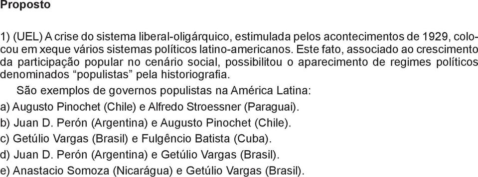 historiografia. São exemplos de governos populistas na América Latina: a) Augusto Pinochet (Chile) e Alfredo Stroessner (Paraguai). b) Juan D.