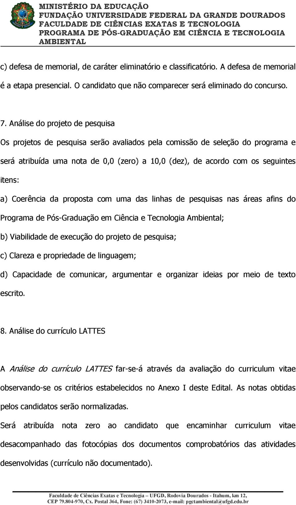 Coerência da proposta com uma das linhas de pesquisas nas áreas afins do Programa de Pós-Graduação em Ciência e Tecnologia Ambiental; b) Viabilidade de execução do projeto de pesquisa; c) Clareza e