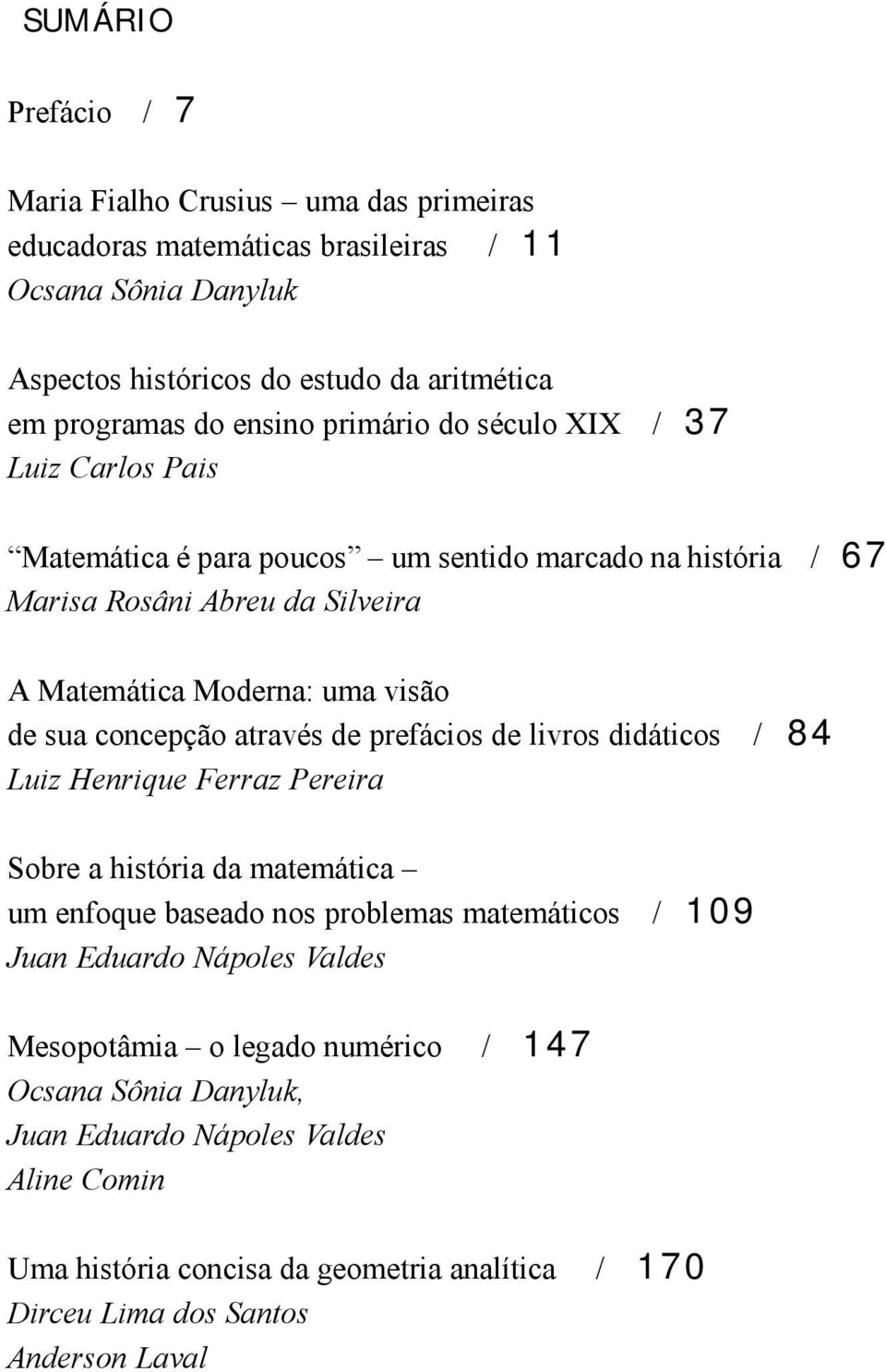 concepção através de prefácios de livros didáticos / 84 Luiz Henrique Ferraz Pereira Sobre a história da matemática um enfoque baseado nos problemas matemáticos / 109 Juan Eduardo