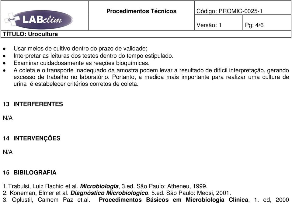 Portanto, a medida mais importante para realizar uma cultura de urina é estabelecer critérios corretos de coleta. 13 INTERFERENTES N/A 14 INTERVENÇÕES N/A 15 BIBILOGRAFIA 1.