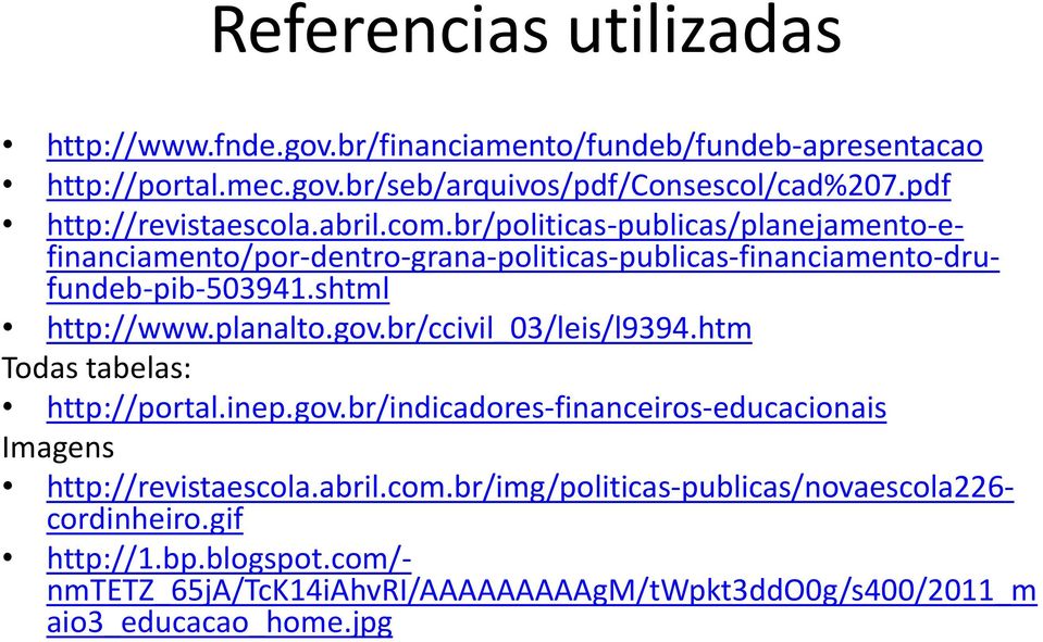 shtml http://www.planalto.gov.br/ccivil_03/leis/l9394.htm Todas tabelas: http://portal.inep.gov.br/indicadores-financeiros-educacionais Imagens http://revistaescola.