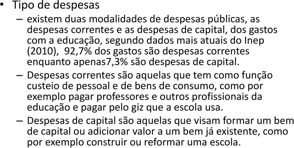 Despesas correntes são aquelas que tem como função custeio de pessoal e de bens de consumo, como por exemplo pagar professores e outros profissionais da