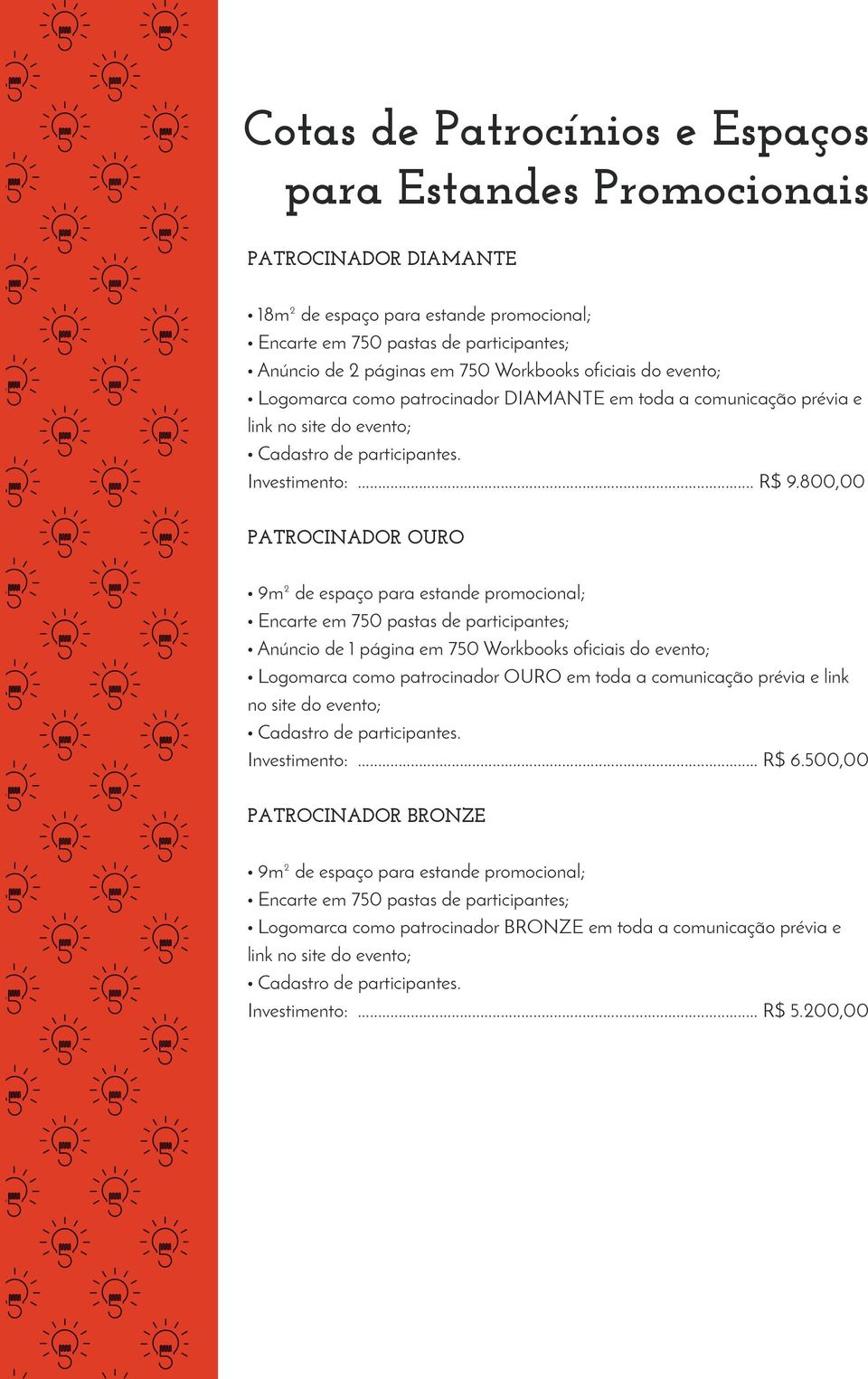 800,00 PATROCINADOR OURO 9m² de espaço para estande promocional; Encarte em 750 pastas de participantes; Anúncio de 1 página em 750 Workbooks oficiais do evento; Logomarca como patrocinador OURO em