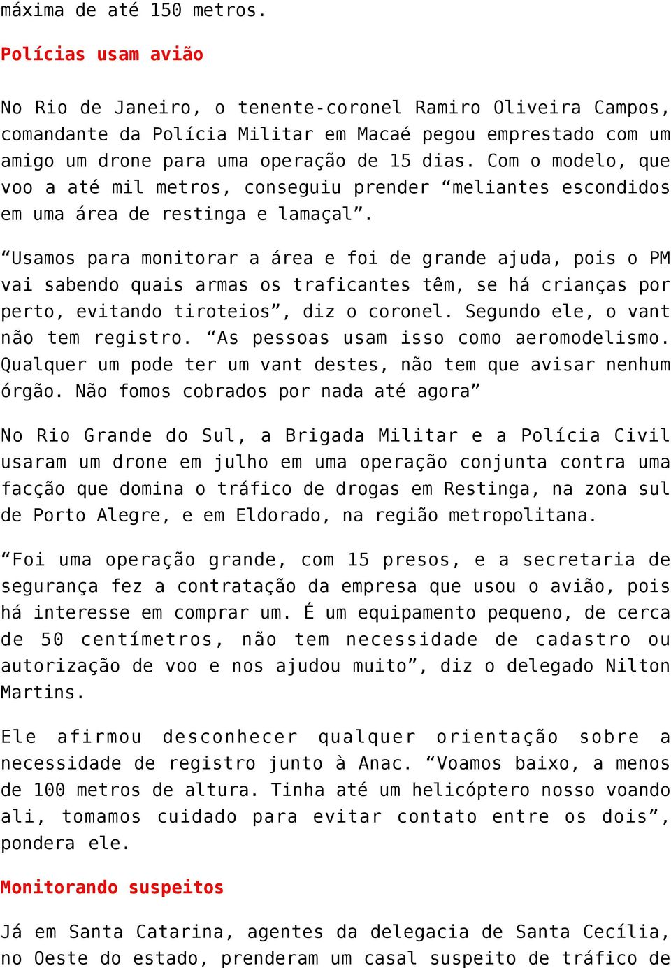 Com o modelo, que voo a até mil metros, conseguiu prender meliantes escondidos em uma área de restinga e lamaçal.