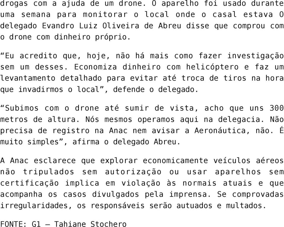 Eu acredito que, hoje, não há mais como fazer investigação sem um desses.