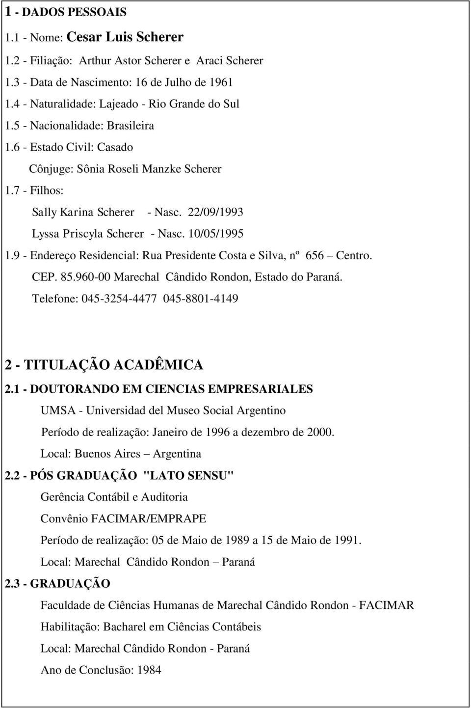 9 - Endereço Residencial: Rua Presidente Costa e Silva, nº 656 Centro. CEP. 85.960-00 Marechal Cândido Rondon, Estado do Paraná. Telefone: 045-3254-4477 045-8801-4149 2 - TITULAÇÃO ACADÊMICA 2.