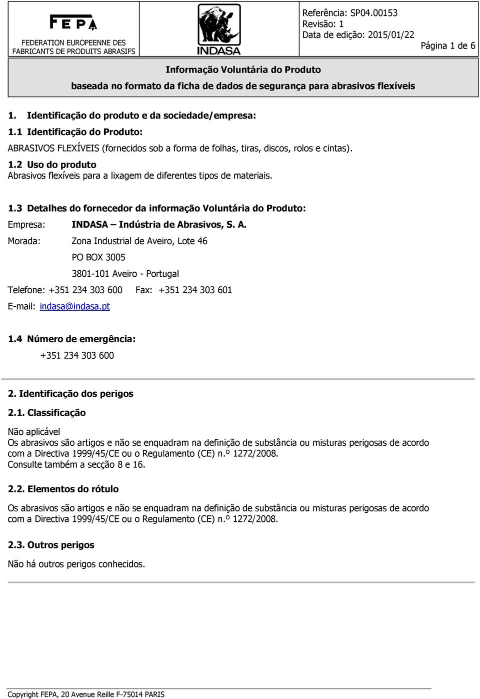 2 Uso do produto Abrasivos flexíveis para a lixagem de diferentes tipos de materiais. 1.3 Detalhes do fornecedor da informação Voluntária do Produto: Empresa: INDASA Indústria de Abrasivos, S. A. Morada: Zona Industrial de Aveiro, Lote 46 PO BOX 3005 3801-101 Aveiro - Portugal Telefone: +351 234 303 600 Fax: +351 234 303 601 E-mail: indasa@indasa.