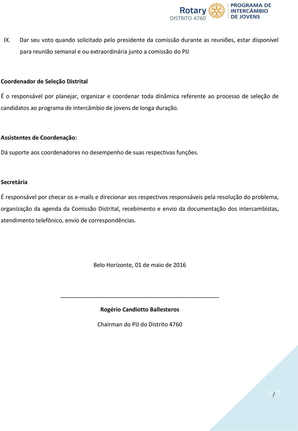 Assistentes de Coordenação: Dá suporte aos coordenadores no desempenho de suas respectivas funções.