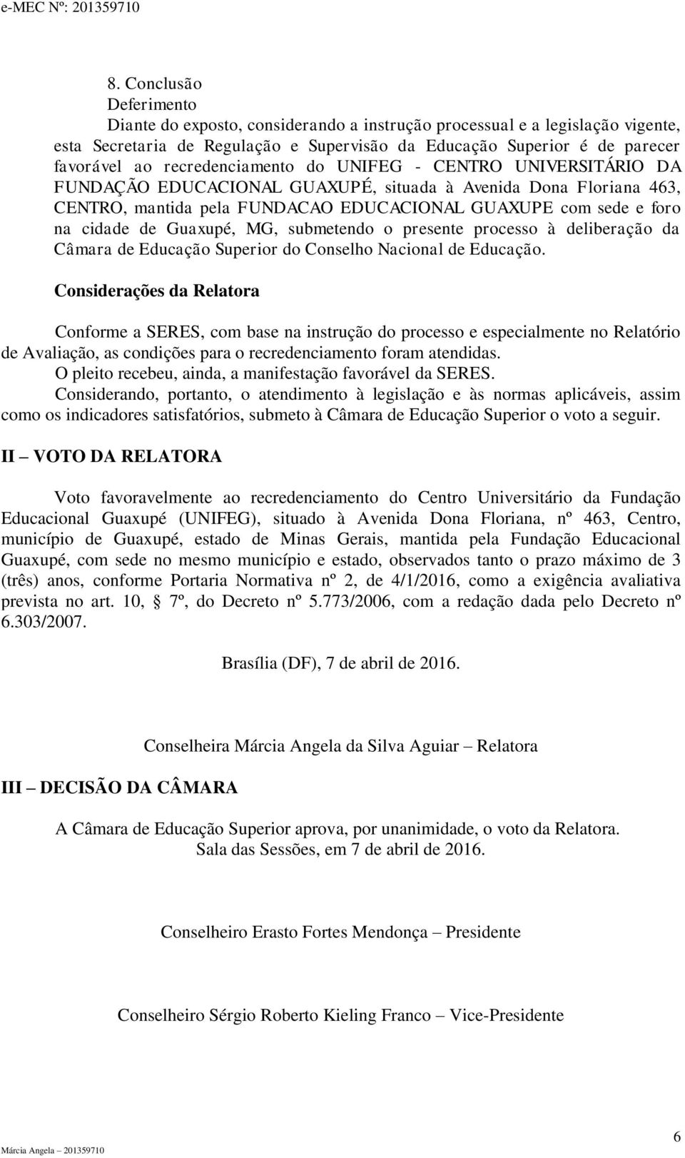 recredenciamento do UNIFEG - CENTRO UNIVERSITÁRIO DA FUNDAÇÃO EDUCACIONAL GUAXUPÉ, situada à Avenida Dona Floriana 6, CENTRO, mantida pela FUNDACAO EDUCACIONAL GUAXUPE com sede e foro na cidade de