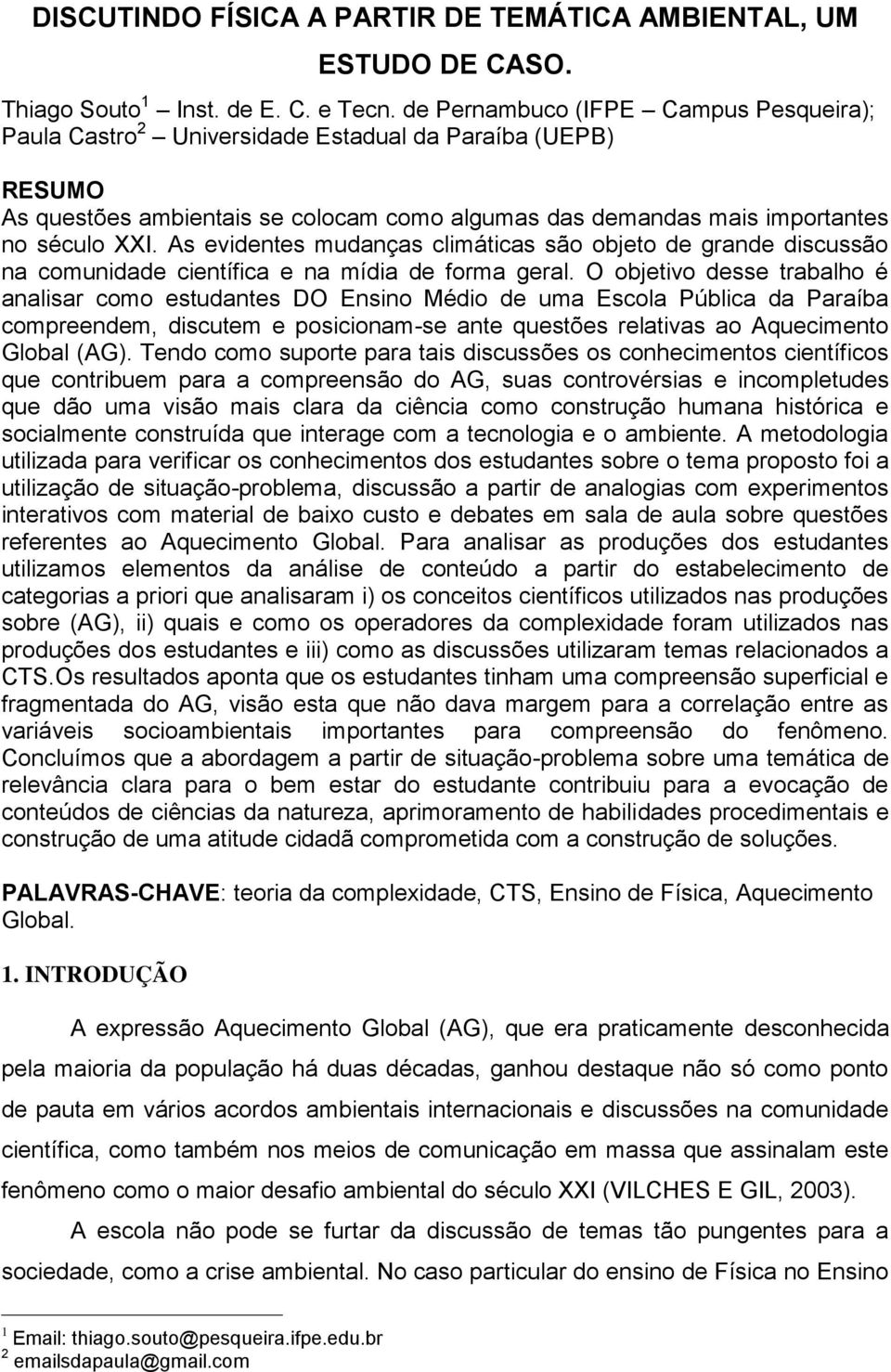 As evidentes mudanças climáticas são objeto de grande discussão na comunidade científica e na mídia de forma geral.