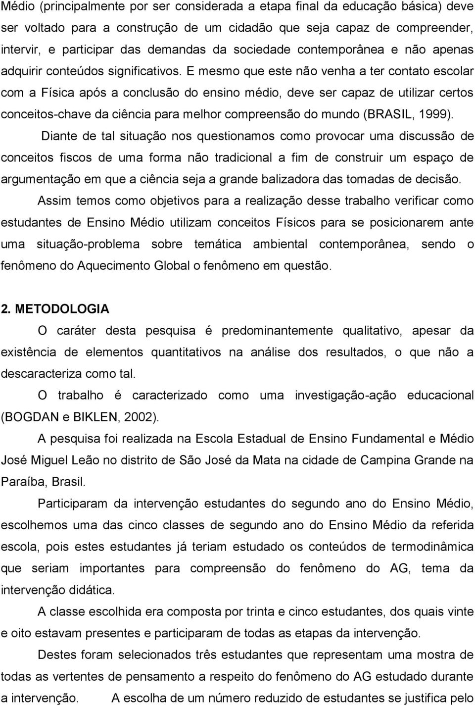 E mesmo que este não venha a ter contato escolar com a Física após a conclusão do ensino médio, deve ser capaz de utilizar certos conceitos-chave da ciência para melhor compreensão do mundo (BRASIL,