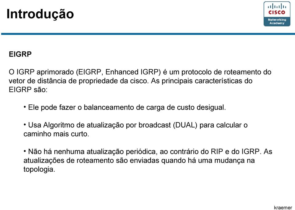 As principais características do EIGRP são: Ele pode fazer o balanceamento de carga de custo desigual.