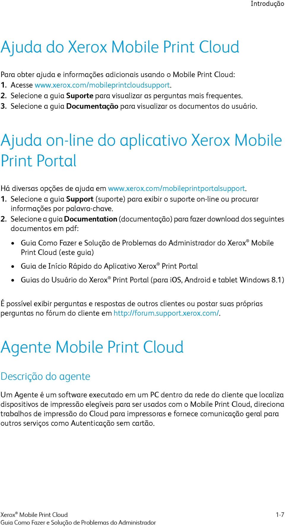 Ajuda on-line do aplicativo Xerox Mobile Print Portal Há diversas opções de ajuda em www.xerox.com/mobileprintportalsupport. 1.