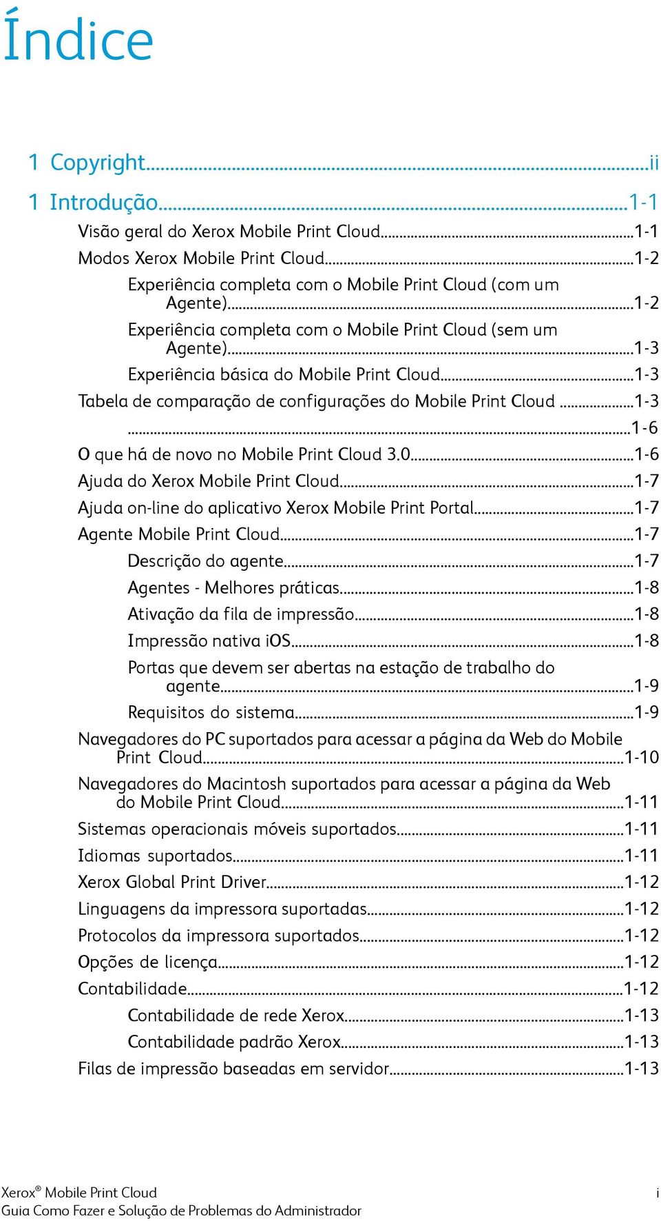 0...1-6 Ajuda do Xerox Mobile Print Cloud...1-7 Ajuda on-line do aplicativo Xerox Mobile Print Portal...1-7 Agente Mobile Print Cloud...1-7 Descrição do agente...1-7 Agentes - Melhores práticas.