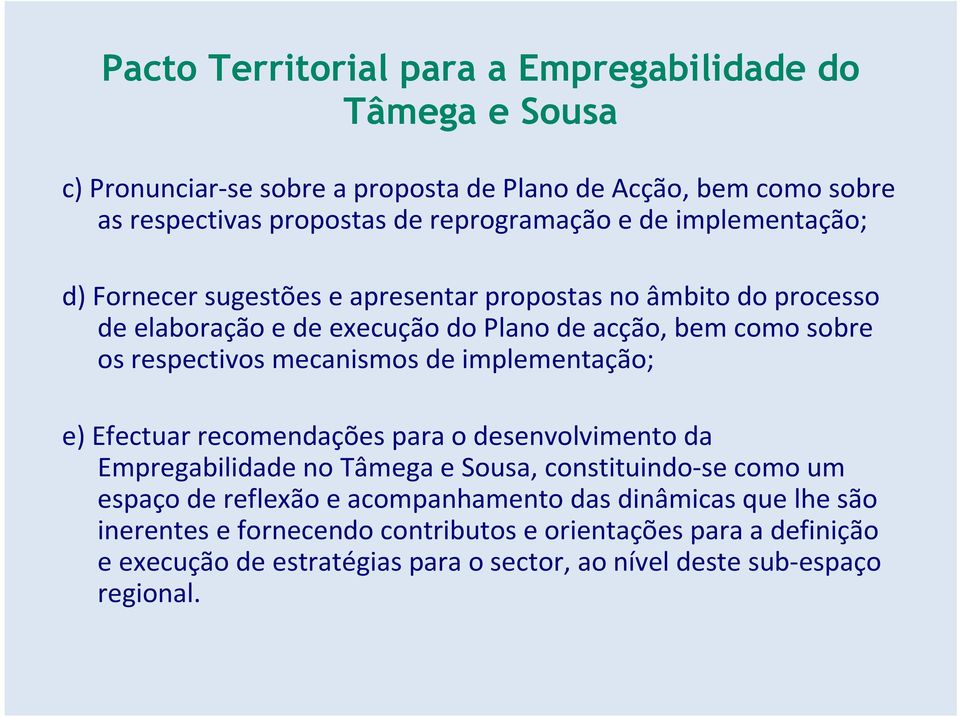 mecanismos de implementação; e) Efectuar recomendações para o desenvolvimento da Empregabilidade no Tâmega e Sousa, constituindo-se como um espaço de reflexão e