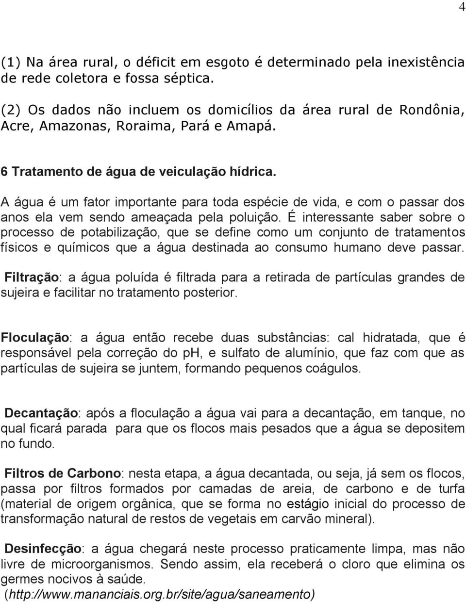 A água é um fator importante para toda espécie de vida, e com o passar dos anos ela vem sendo ameaçada pela poluição.