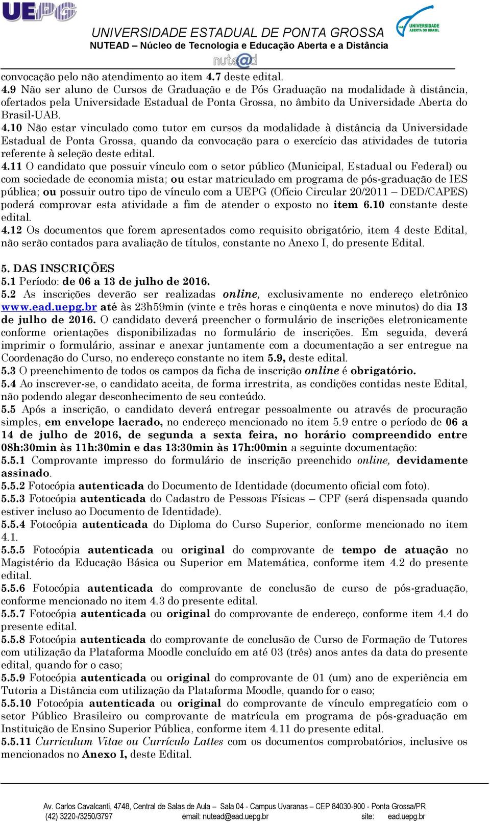 9 Não ser aluno de Cursos de Graduação e de Pós Graduação na modalidade à distância, ofertados pela Universidade Estadual de Ponta Grossa, no âmbito da Universidade Aberta do Brasil-UAB. 4.