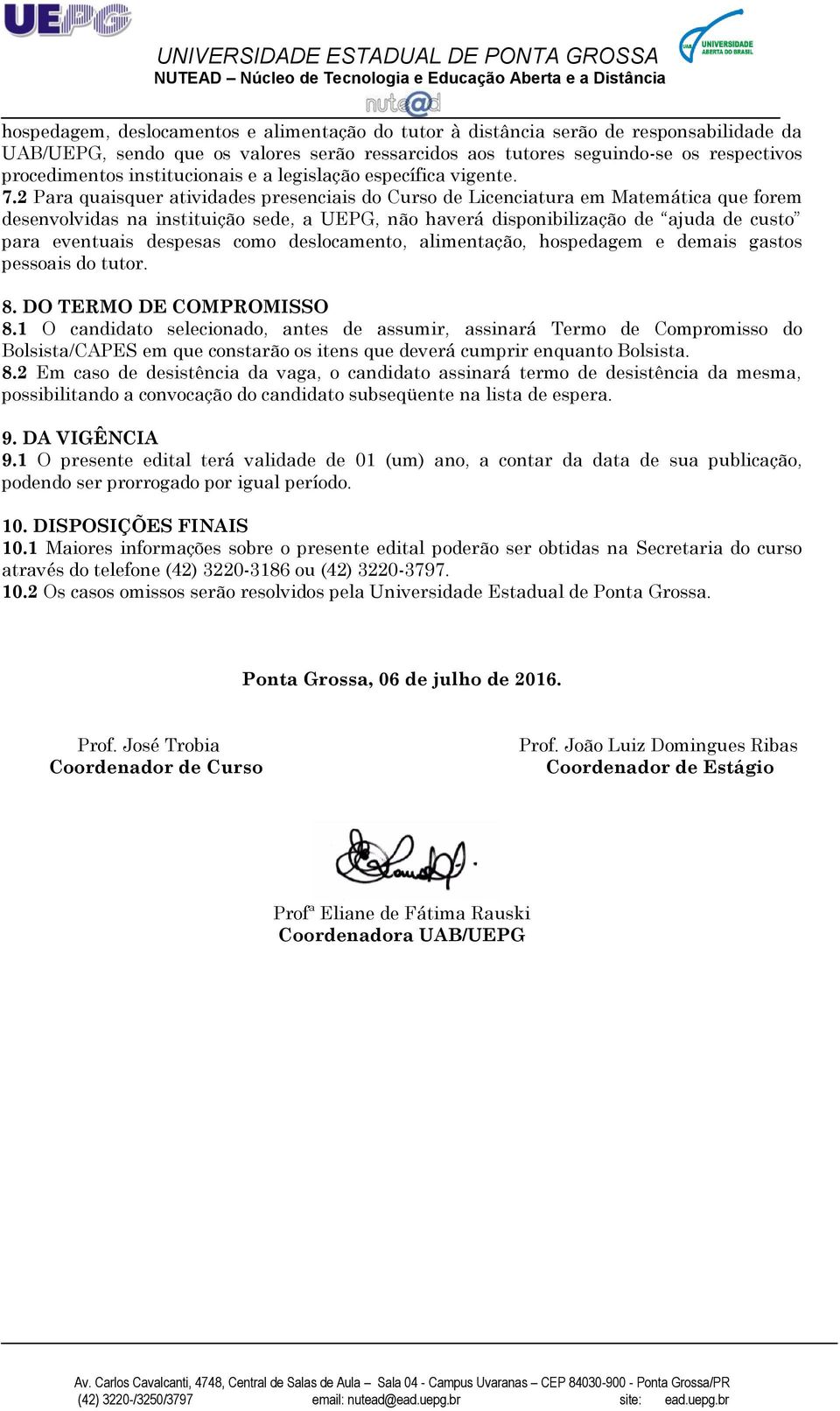 2 Para quaisquer atividades presenciais do Curso de Licenciatura em Matemática que forem desenvolvidas na instituição sede, a UEPG, não haverá disponibilização de ajuda de custo para eventuais