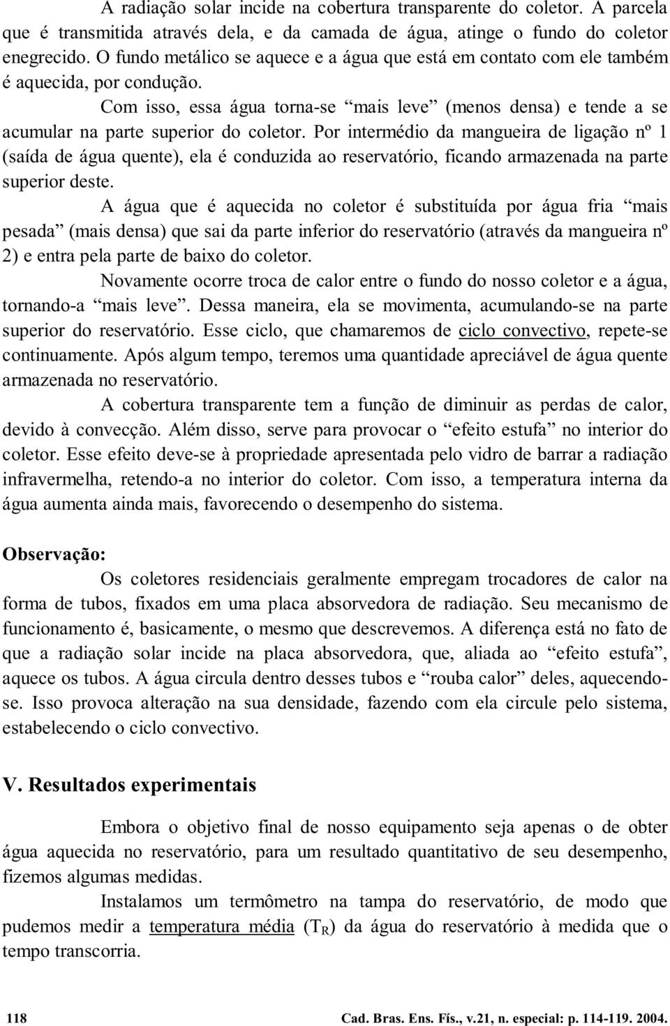 Com isso, essa água torna-se mais leve (menos densa) e tende a se acumular na parte superior do coletor.