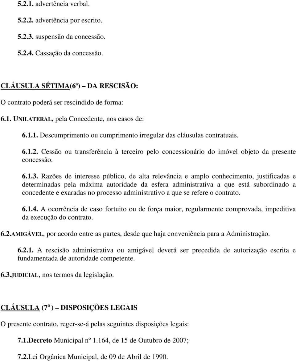 Razões de interesse público, de alta relevância e amplo conhecimento, justificadas e determinadas pela máxima autoridade da esfera administrativa a que está subordinado a concedente e exaradas no