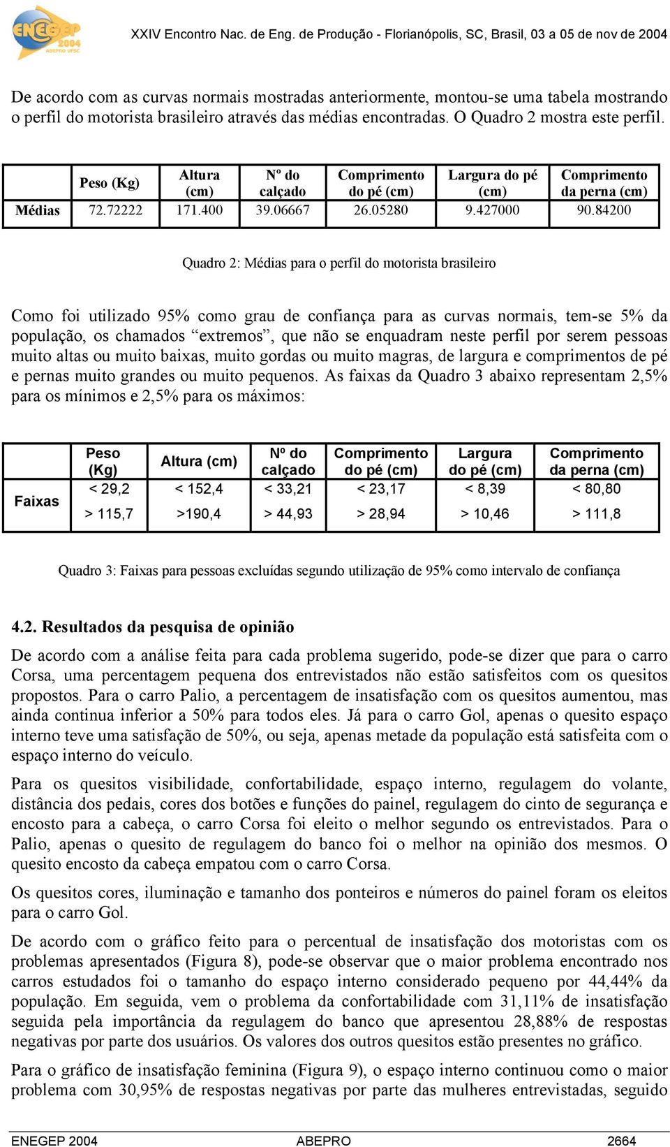 Quadro : Médias para o perfil do motorista brasileiro Como foi utilizado 95% como grau de confiança para as curvas normais, tem-se 5% da população, os chamados extremos, que não se enquadram neste