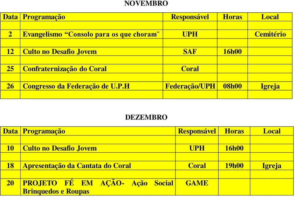 H Federação/UPH 08h00 Igreja DEZEMBRO 10 Culto no Desafio Jovem UPH 16h00 18