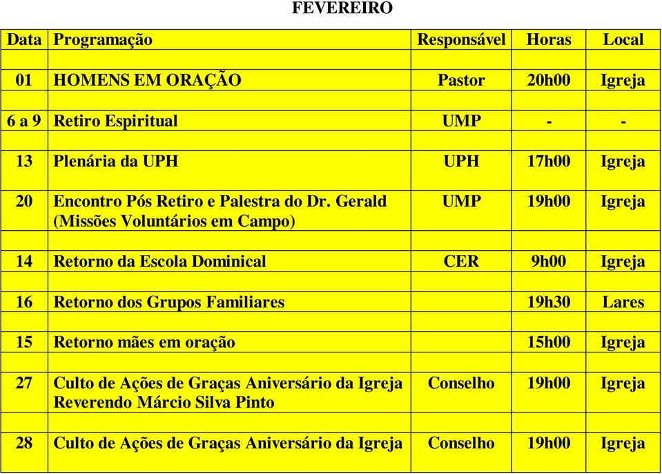 Gerald (Missões Voluntários em Campo) UMP 19h00 Igreja 14 Retorno da Escola Dominical CER 9h00 Igreja 16 Retorno dos Grupos