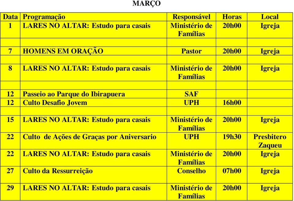 casais Ministério de 20h00 Igreja 22 Culto de Ações de Graças por Aniversario UPH 19h30 Presbitero Zaqueu 22 LARES NO ALTAR: Estudo para