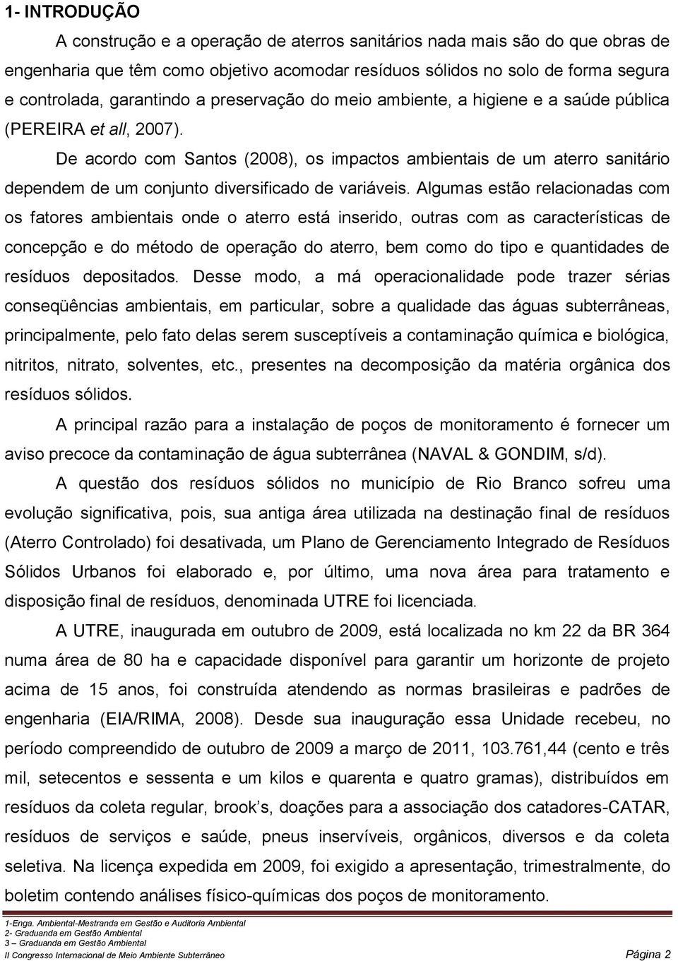 De acordo com Santos (2008), os impactos ambientais de um aterro sanitário dependem de um conjunto diversificado de variáveis.