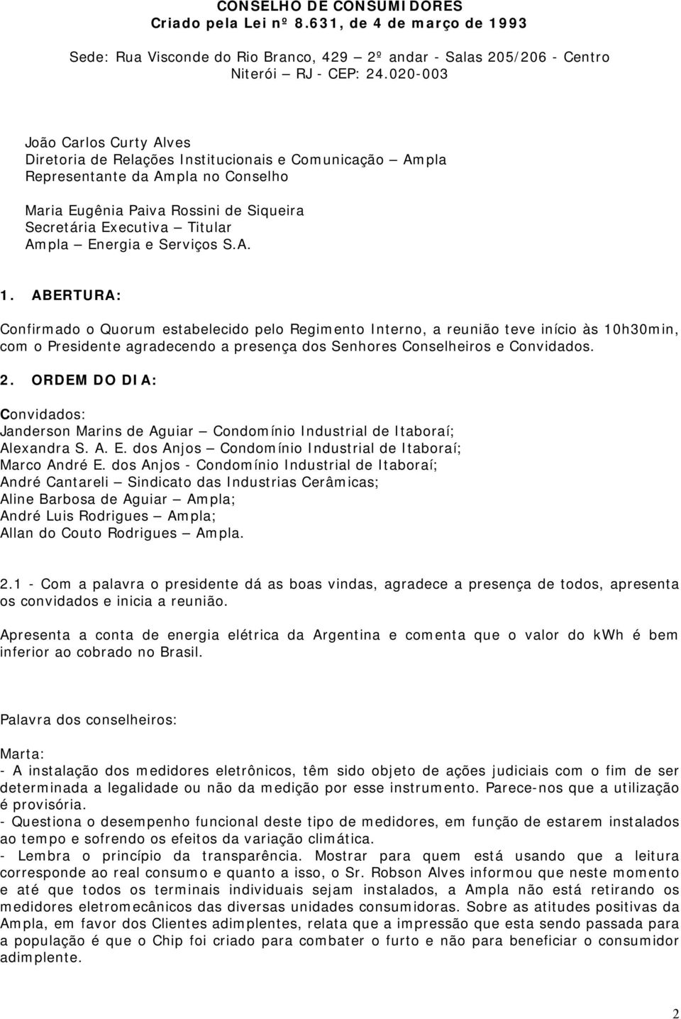 2. ORDEM DO DIA: Convidados: Janderson Marins de Aguiar Condomínio Industrial de Itaboraí; Alexandra S. A. E. dos Anjos Condomínio Industrial de Itaboraí; Marco André E.