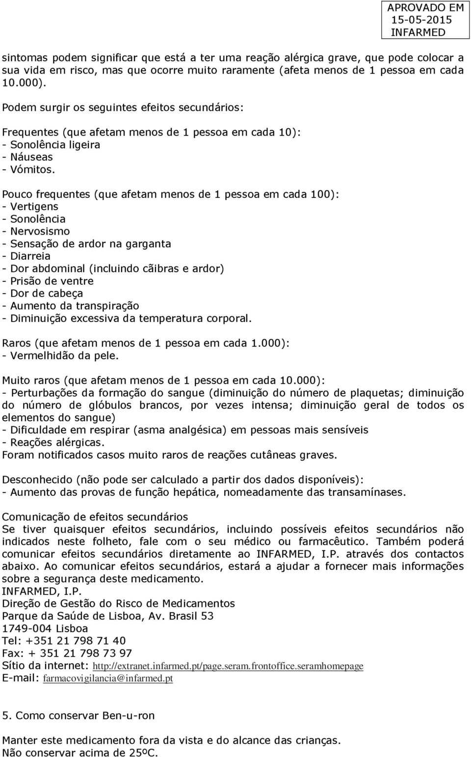 Pouco frequentes (que afetam menos de 1 pessoa em cada 100): - Vertigens - Sonolência - Nervosismo - Sensação de ardor na garganta - Diarreia - Dor abdominal (incluindo cãibras e ardor) - Prisão de