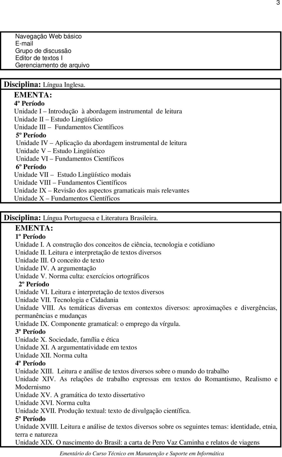 Lingüístico Unidade VI Fundamentos Científicos Unidade VII Estudo Lingüístico modais Unidade VIII Fundamentos Científicos Unidade IX Revisão dos aspectos gramaticais mais relevantes Unidade X