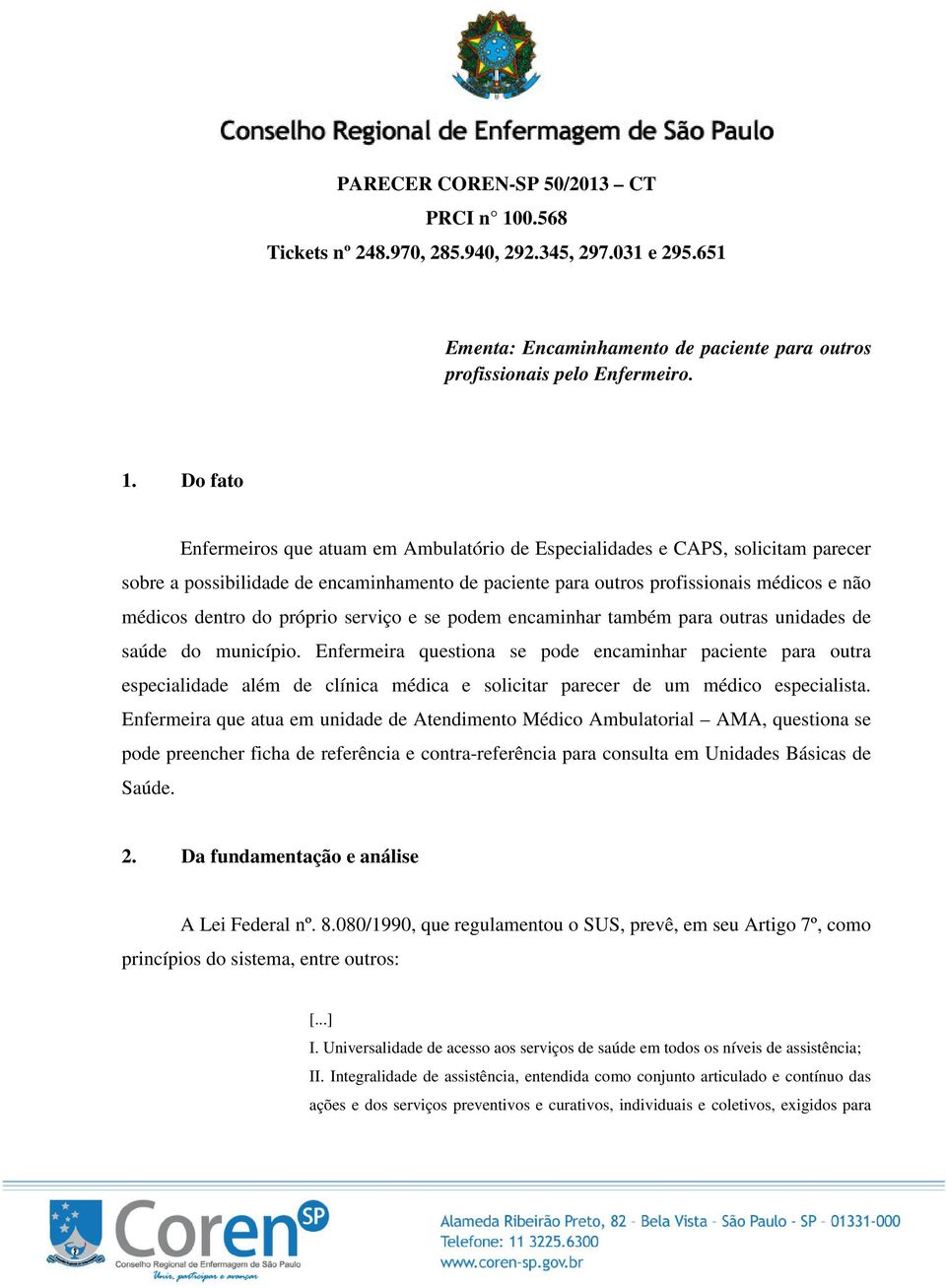 Do fato Enfermeiros que atuam em Ambulatório de Especialidades e CAPS, solicitam parecer sobre a possibilidade de encaminhamento de paciente para outros profissionais médicos e não médicos dentro do