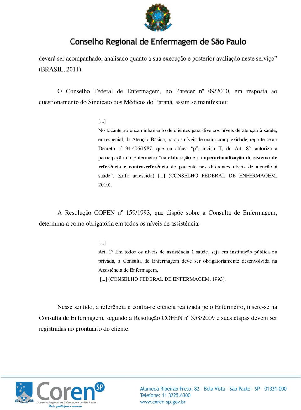 níveis de atenção à saúde, em especial, da Atenção Básica, para os níveis de maior complexidade, reporte-se ao Decreto nº 94.406/1987, que na alínea p, inciso II, do Art.