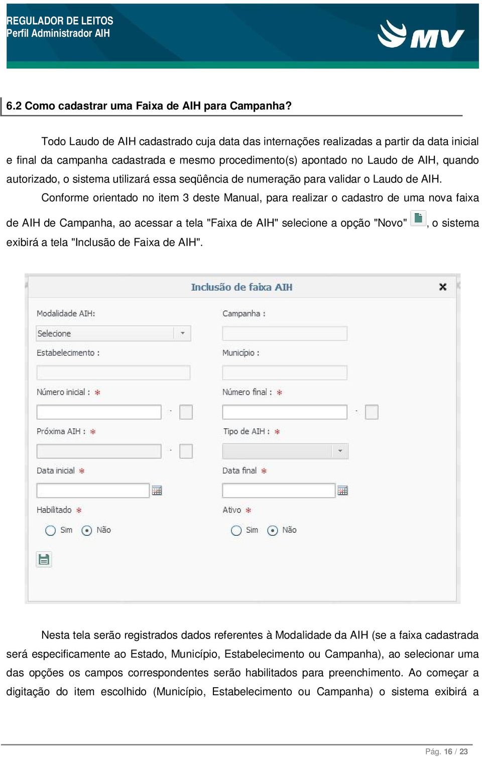 sistema utilizará essa seqüência de numeração para validar o Laudo de AIH.