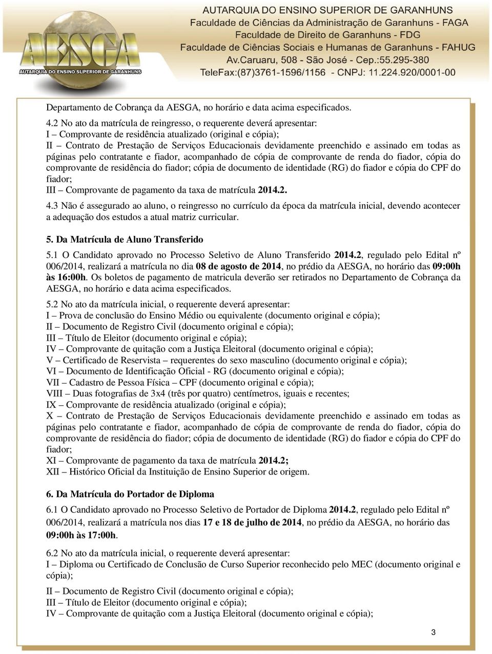 preenchido e assinado em todas as comprovante de residência do cópia de documento de identidade (RG) do fiador e cópia do CPF do III Comprovante de pagamento da taxa de matrícula 2014.2. 4.