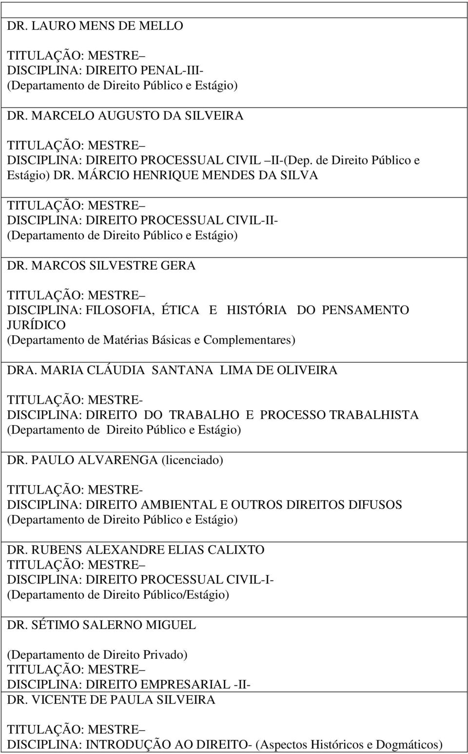 MARCOS SILVESTRE GERA DISCIPLINA: FILOSOFIA, ÉTICA E HISTÓRIA DO PENSAMENTO JURÍDICO (Departamento de Matérias Básicas e Complementares) DRA.